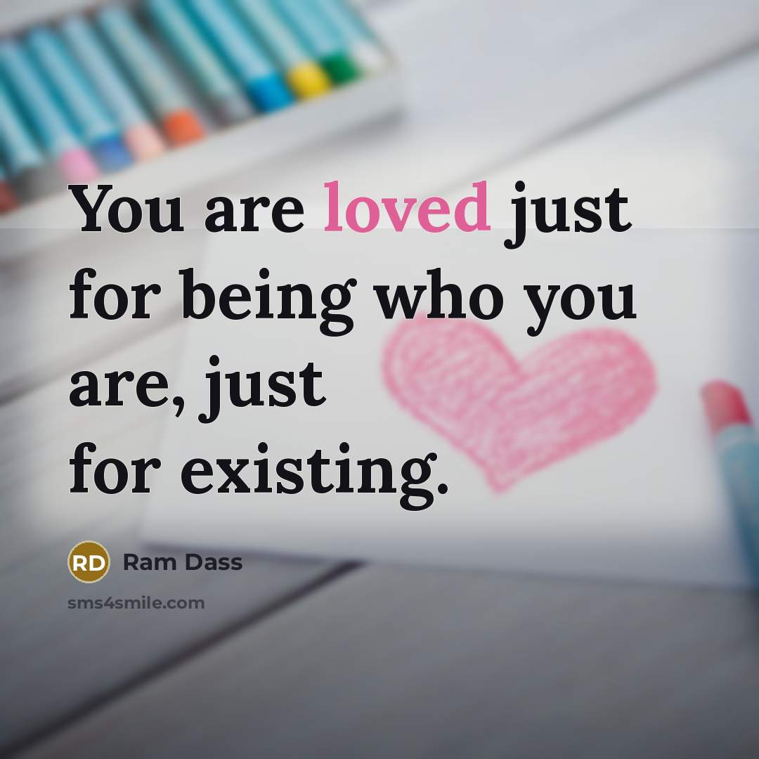 “You are loved just for being who you are, just…” quote by Ram Dass