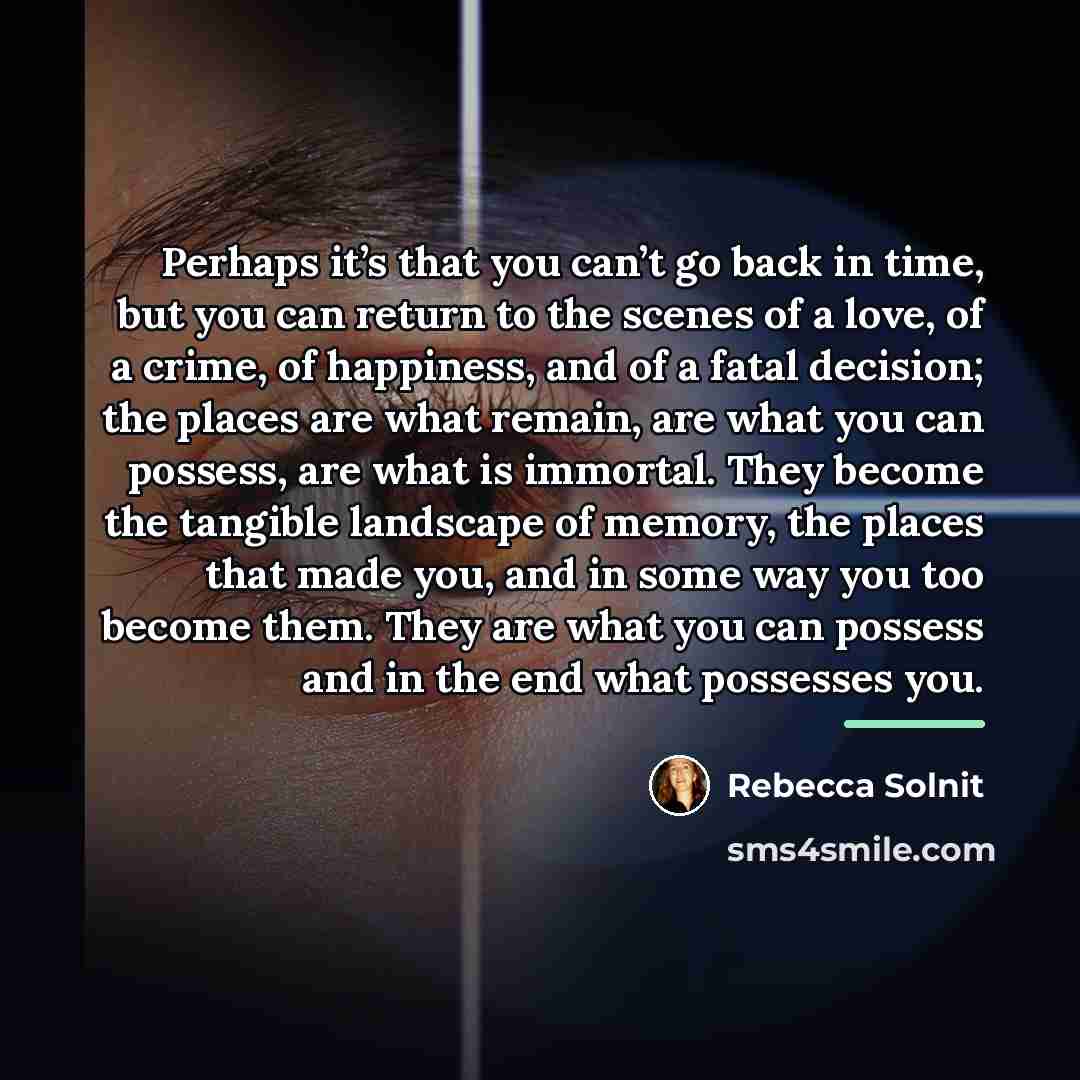 “Perhaps it’s that you can’t go back in time, but…” quote by Rebecca Solnit