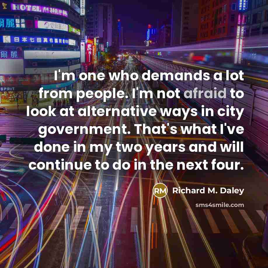 “I'm one who demands a lot from people. I'm not…” quote by Richard M. Daley