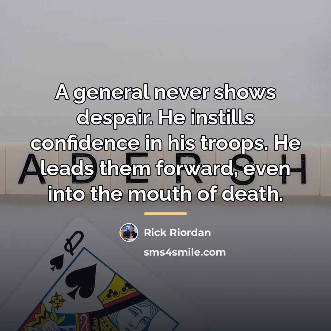 “A general never shows despair. He instills confidence in his…” quote by Rick Riordan