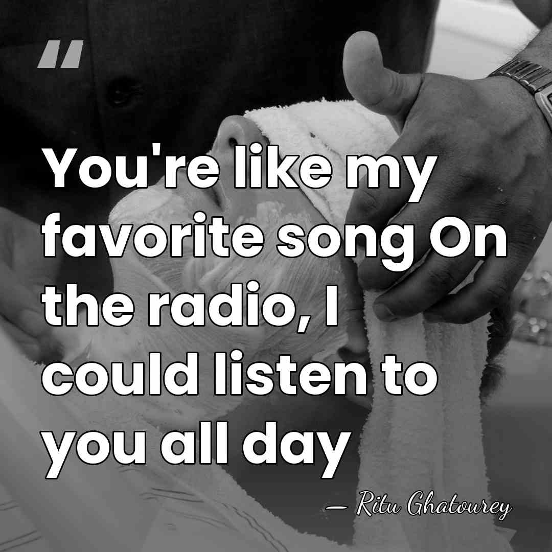 You're like my favorite song On the radio, I could listen to&hellip; - Ritu Ghatourey