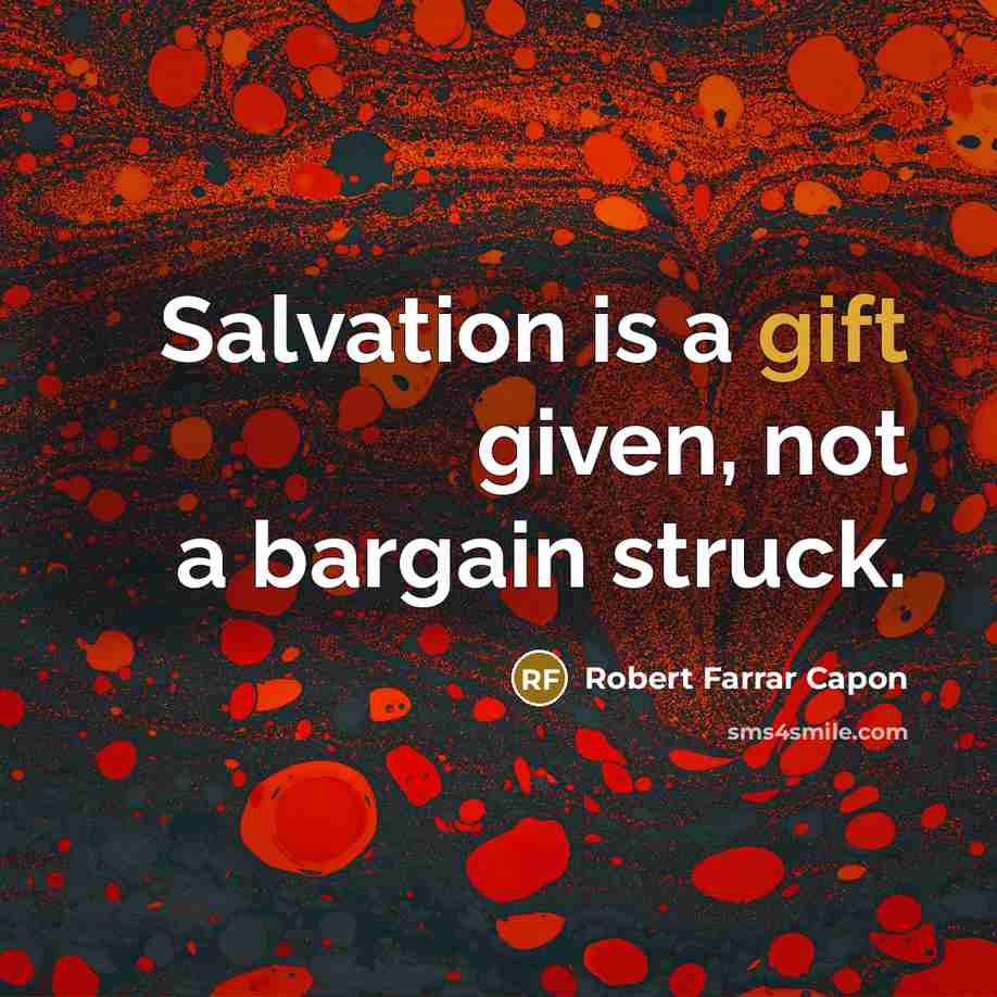 “Salvation is a gift given, not a bargain struck.…” quote by Robert Farrar Capon