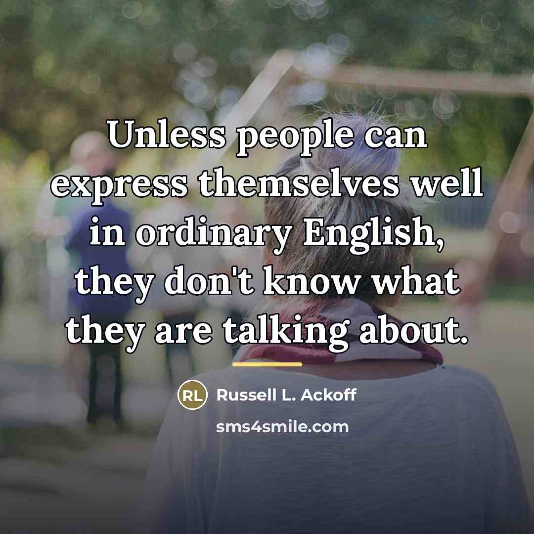 “Unless people can express themselves well in ordinary English, they…” quote by Russell L. Ackoff