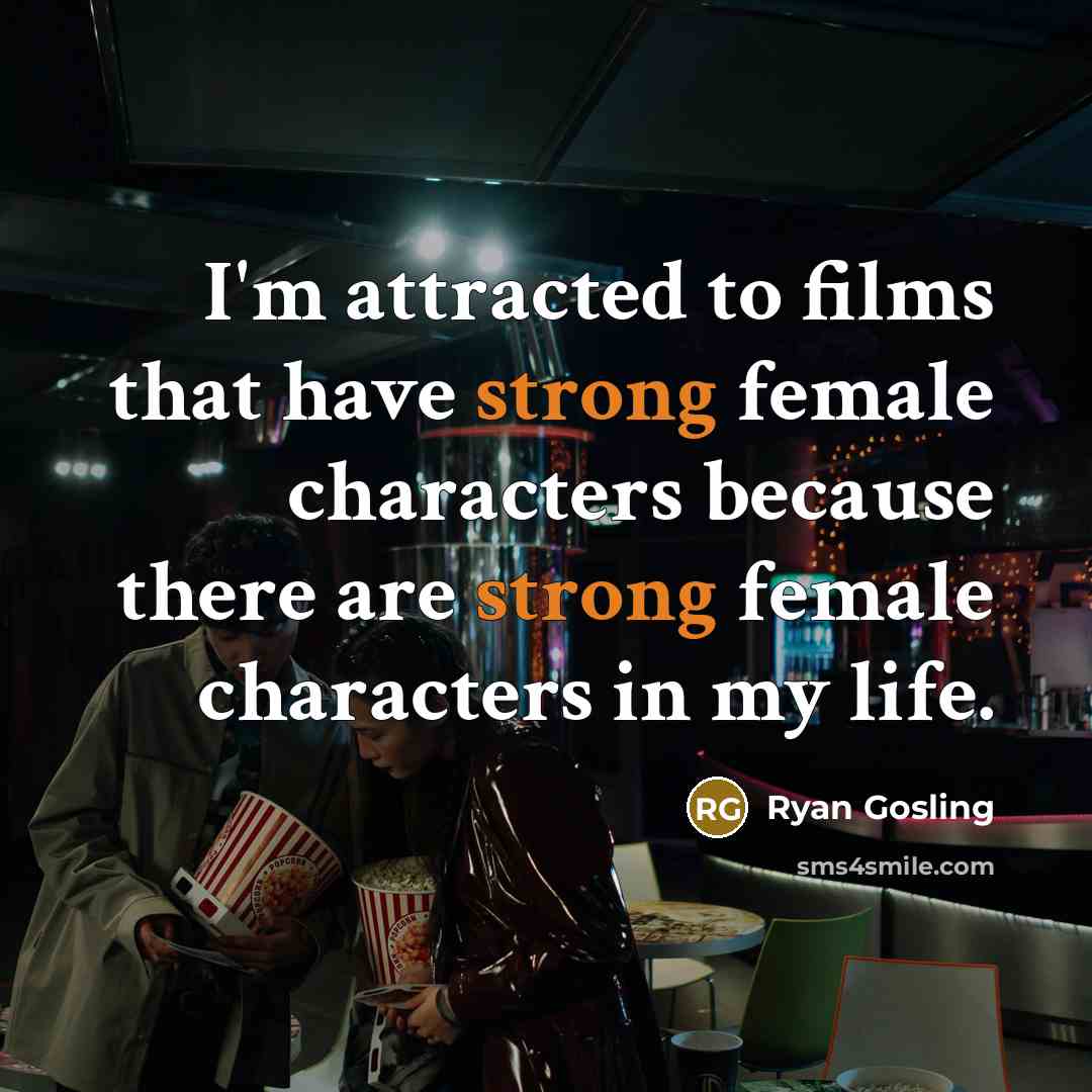 “I'm attracted to films that have strong female characters because…” quote by Ryan Gosling