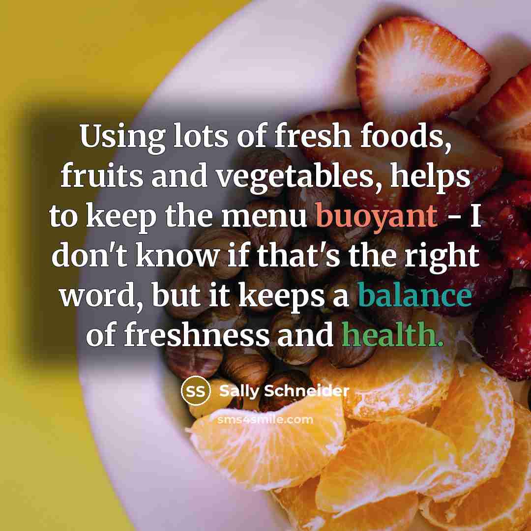“Using lots of fresh foods, fruits and vegetables, helps to…” quote by Sally Schneider