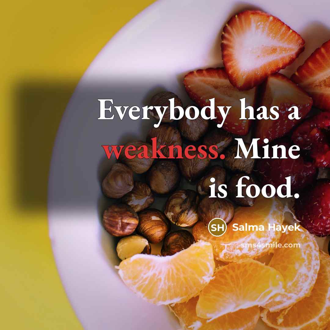 “Everybody has a weakness. Mine is food.…” quote by Salma Hayek
