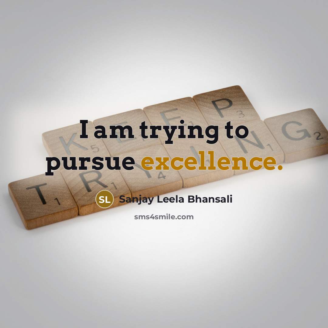 “I am trying to pursue excellence.…” quote by Sanjay Leela Bhansali