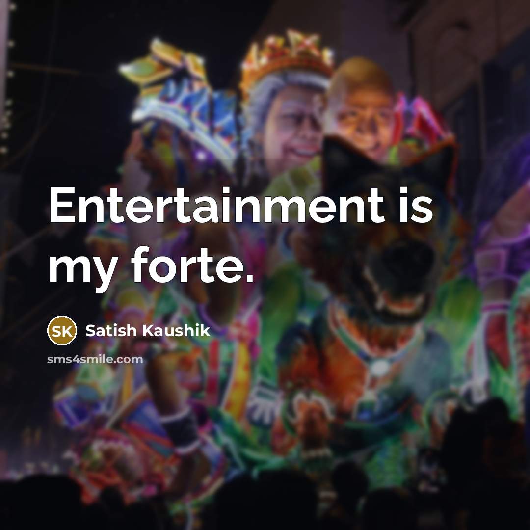 “Entertainment is my forte.…” quote by Satish Kaushik
