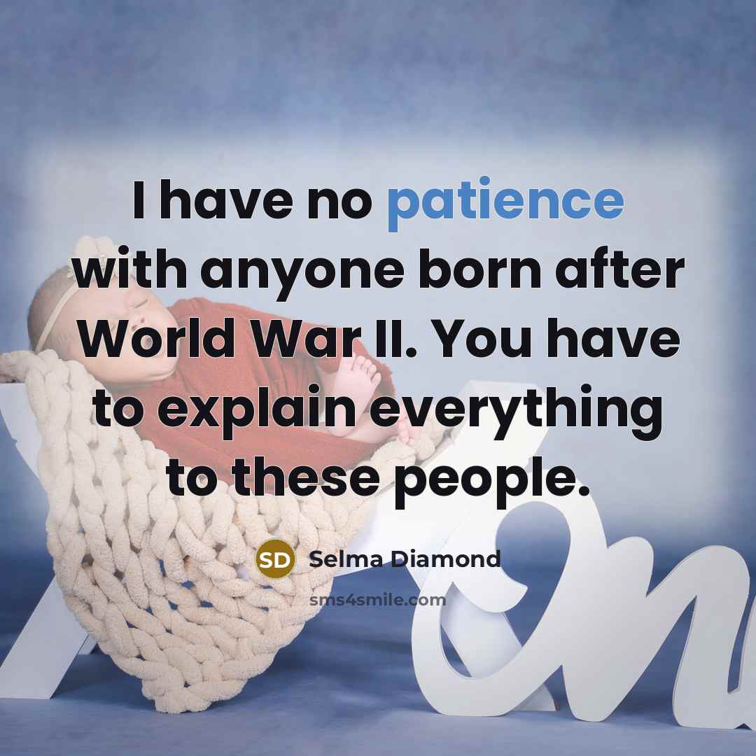 “I have no patience with anyone born after World War…” quote by Selma Diamond