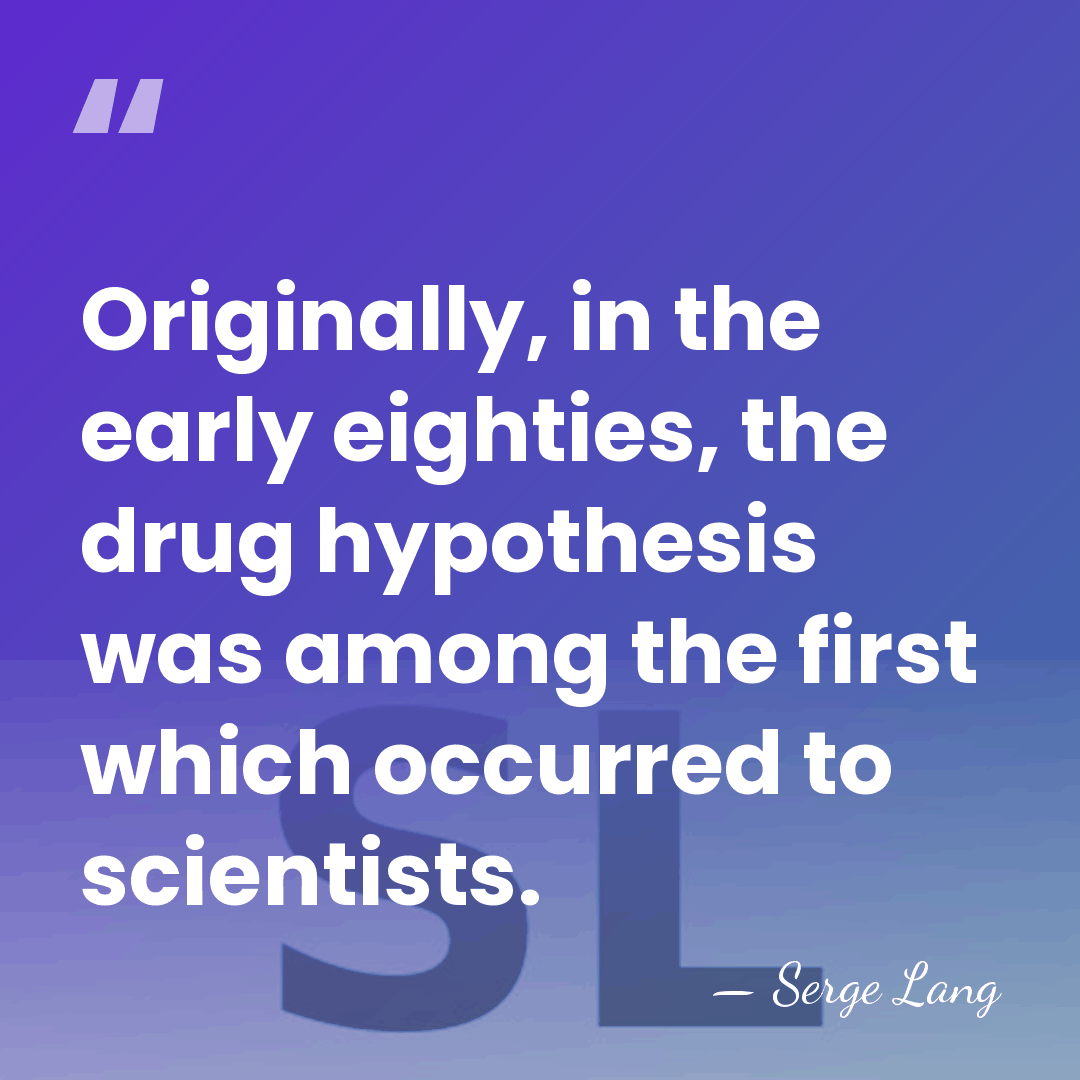 Originally, in the early eighties, the drug hypothesis was among the first&hellip; - Serge Lang