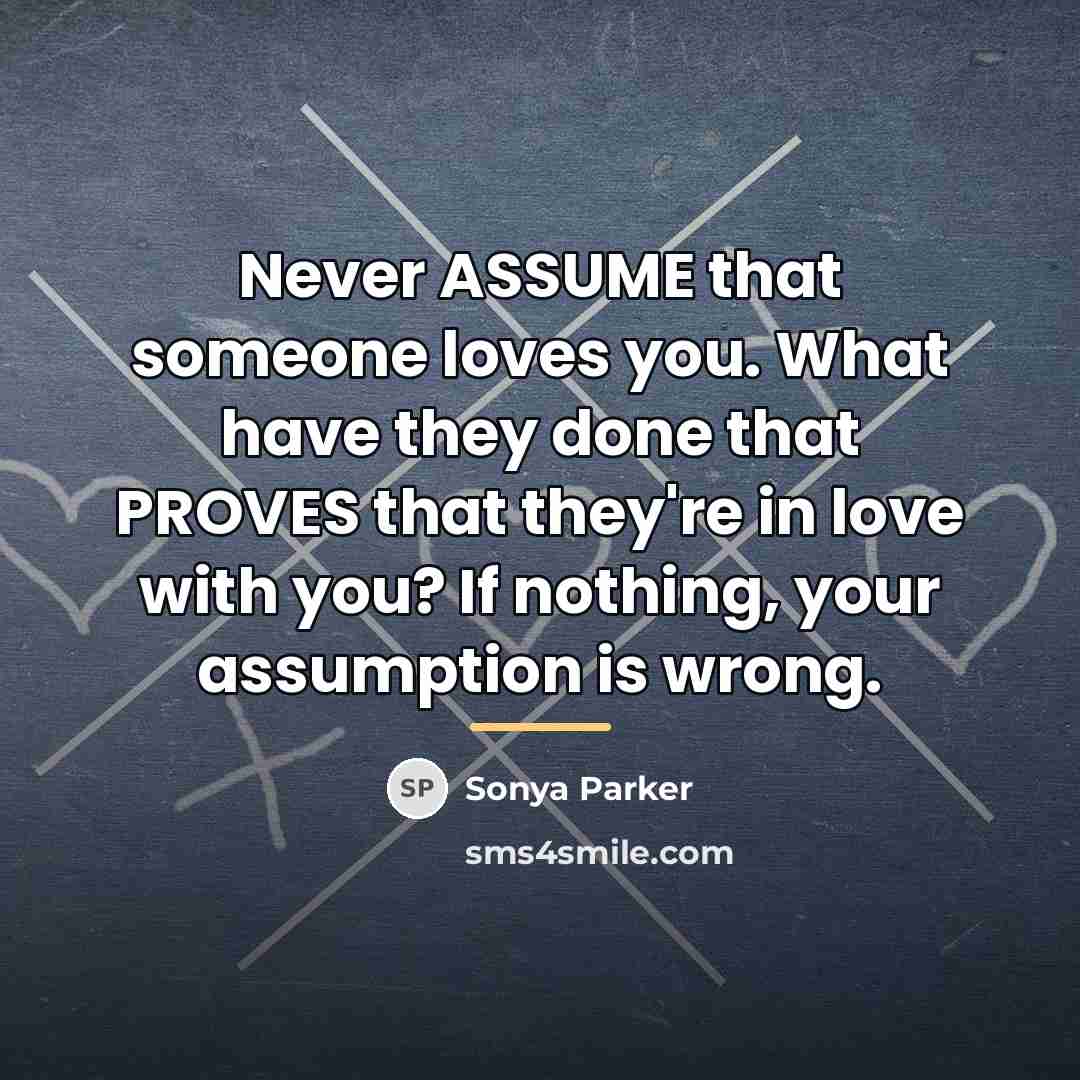 “Never ASSUME that someone loves you. What have they done…” quote by Sonya Parker