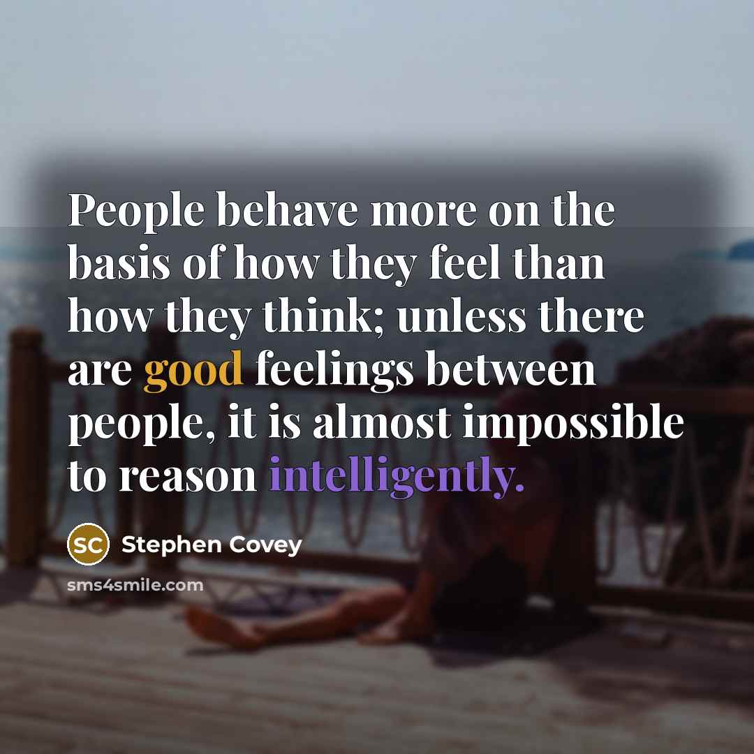 “People behave more on the basis of how they feel…” quote by Stephen Covey