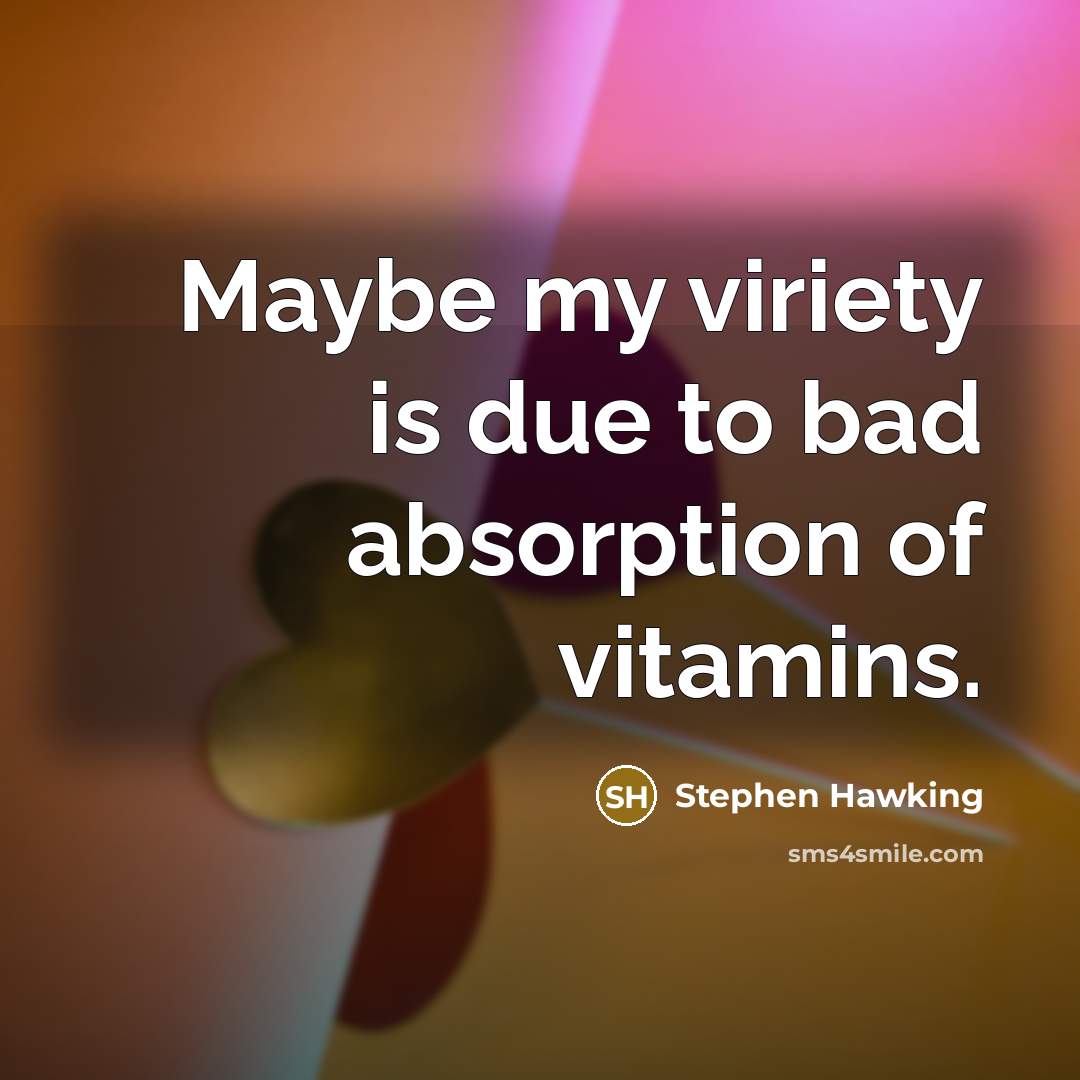 “Maybe my viriety is due to bad absorption of vitamins.…” quote by Stephen Hawking