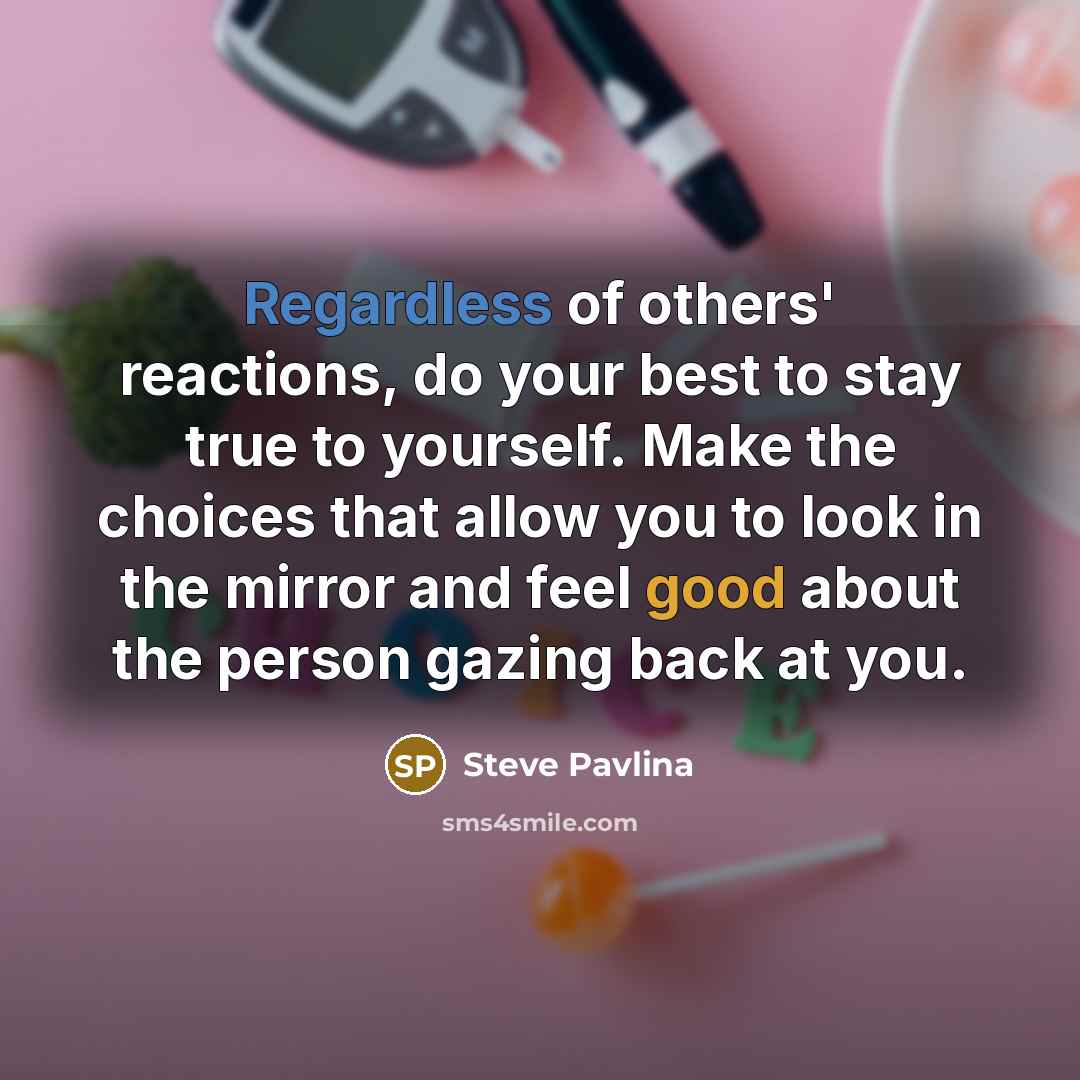 “Regardless of others' reactions, do your best to stay true…” quote by Steve Pavlina