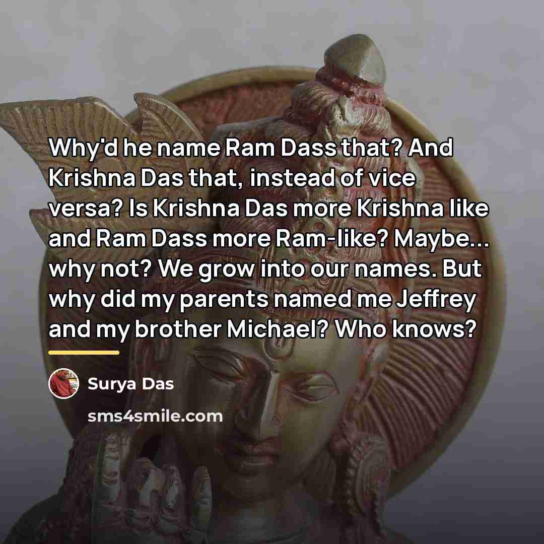 “Why'd he name Ram Dass that? And Krishna Das that,…” quote by Surya Das