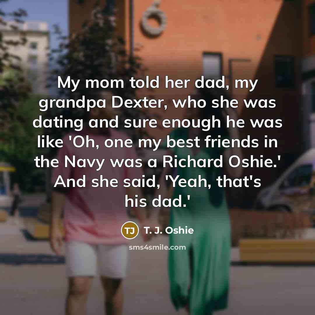 “My mom told her dad, my grandpa Dexter, who she…” quote by T. J. Oshie