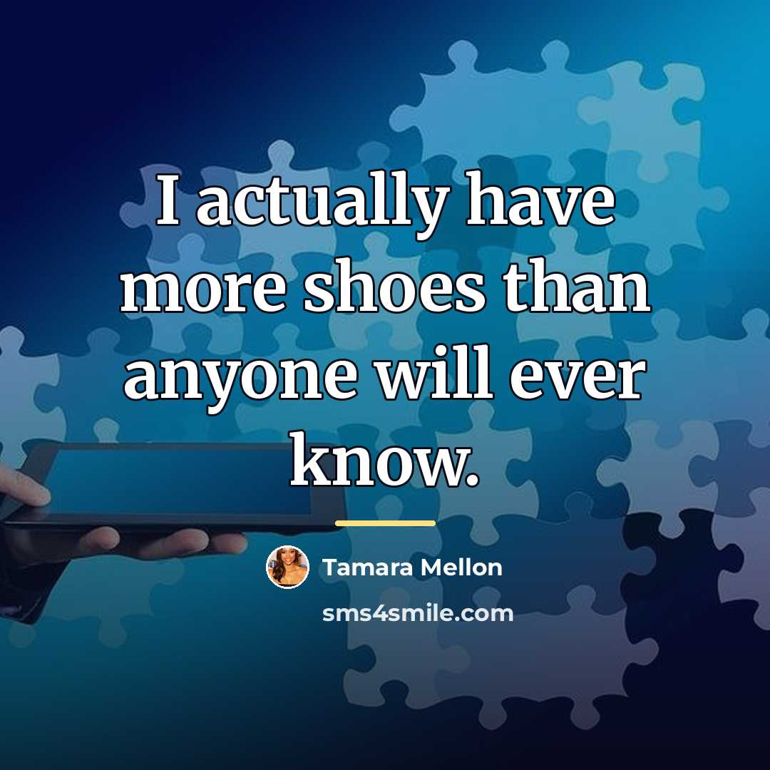“I actually have more shoes than anyone will ever know.…” quote by Tamara Mellon