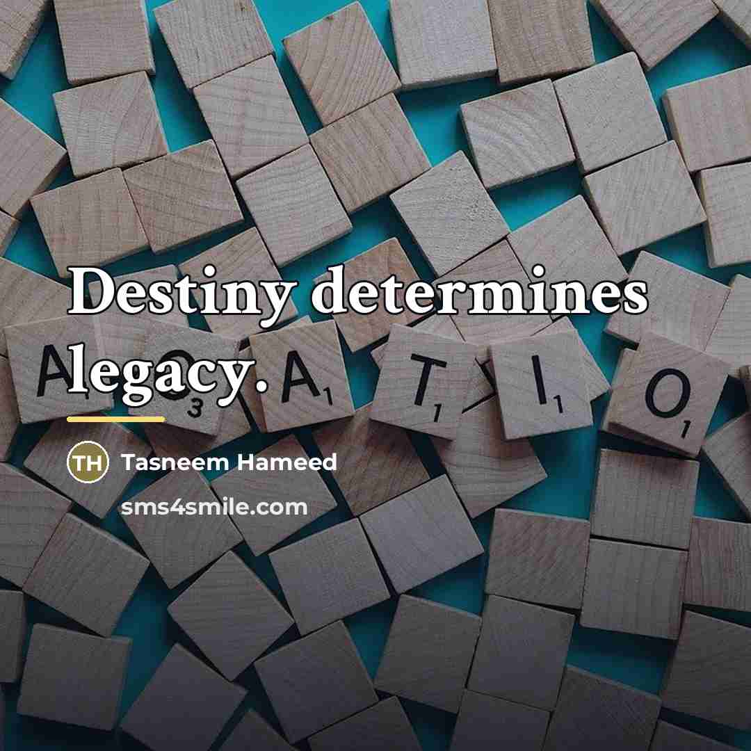 “Destiny determines legacy.…” quote by Tasneem Hameed