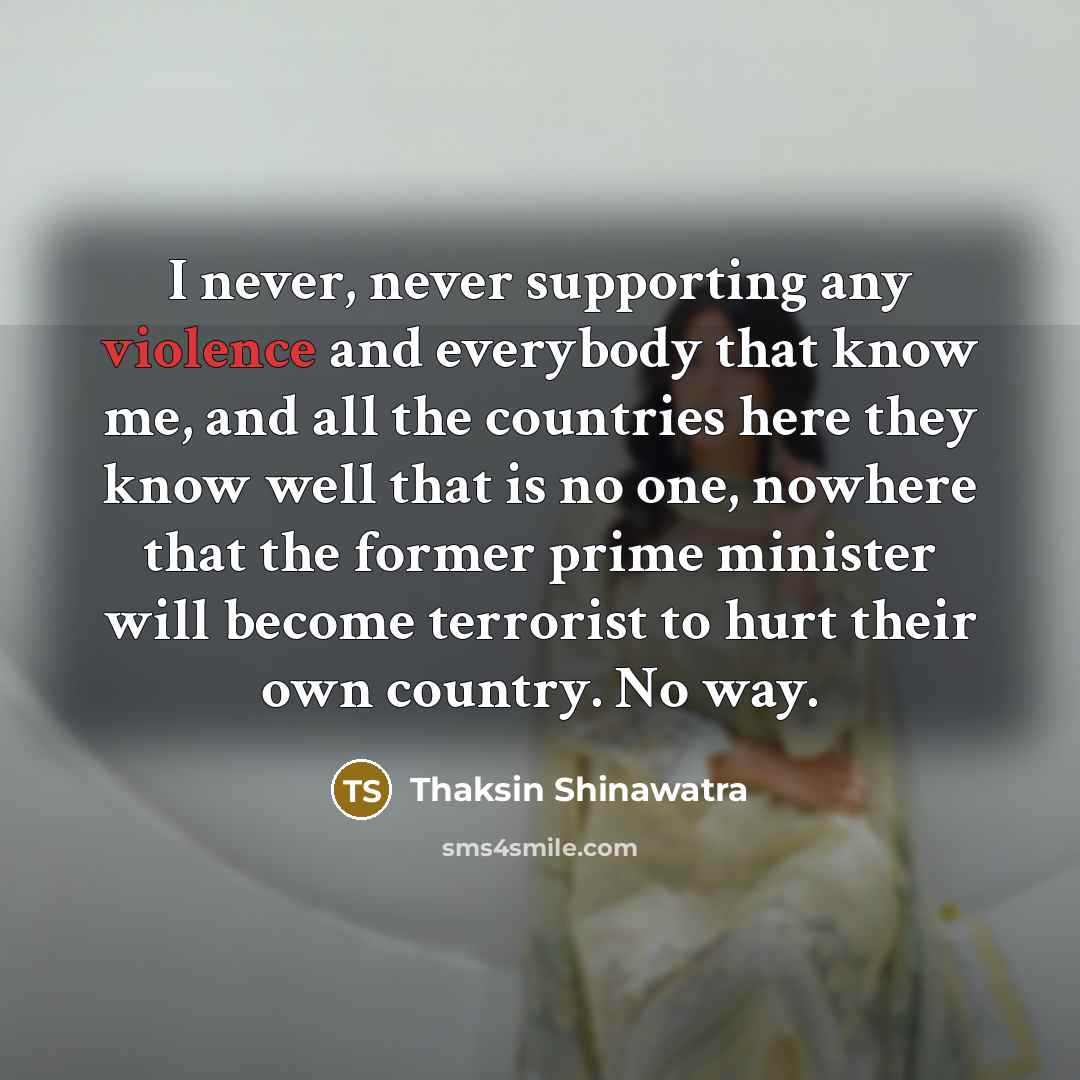 “I never, never supporting any violence and everybody that know…” quote by Thaksin Shinawatra