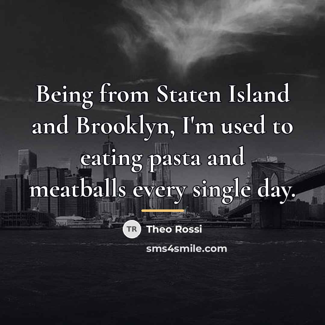 “Being from Staten Island and Brooklyn, I'm used to eating…” quote by Theo Rossi