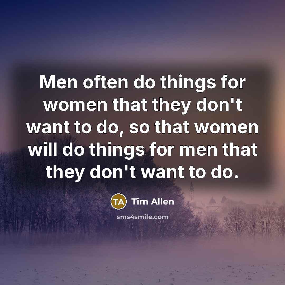 “Men often do things for women that they don't want…” quote by Tim Allen