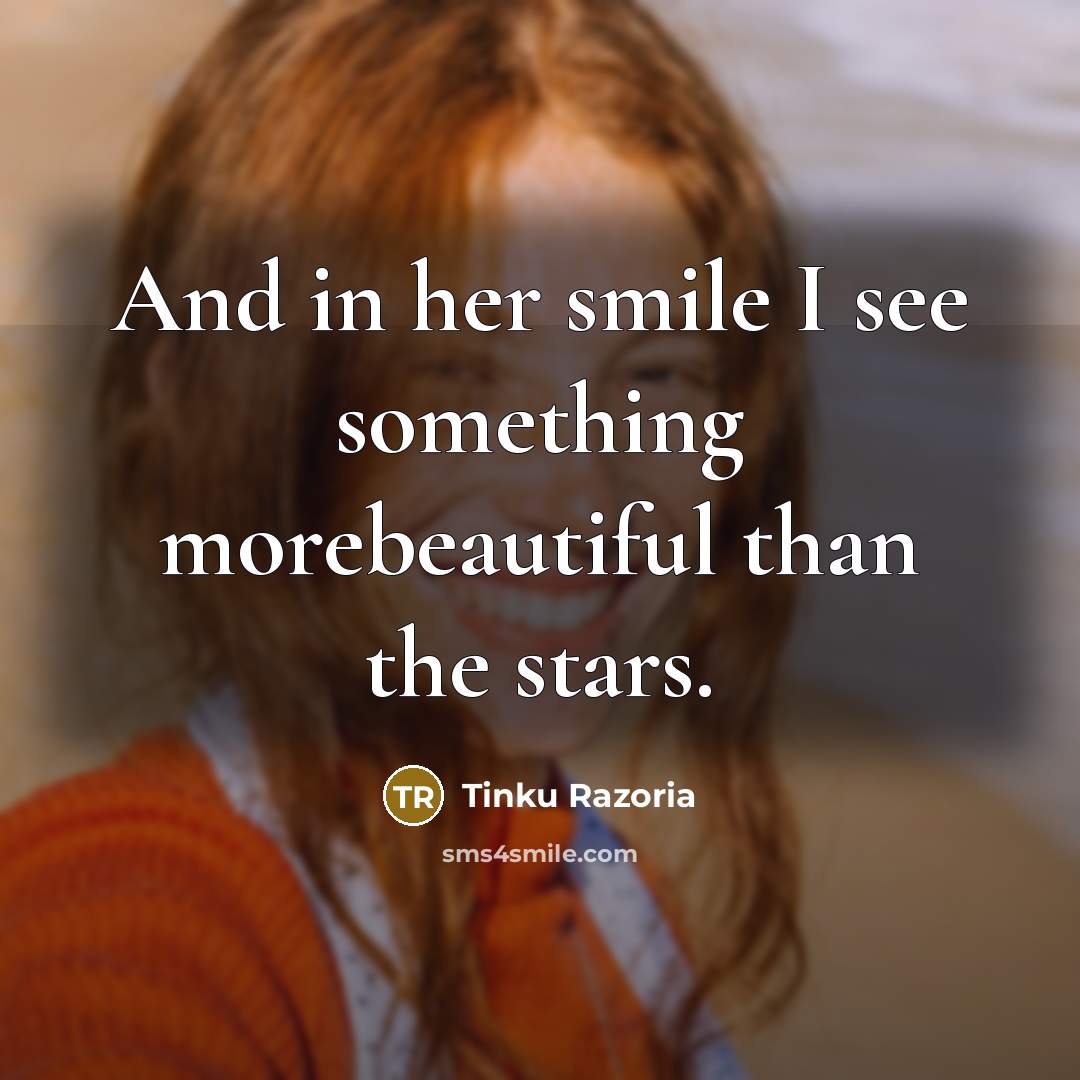 “And in her smile I see something morebeautiful than the…” quote by Tinku Razoria