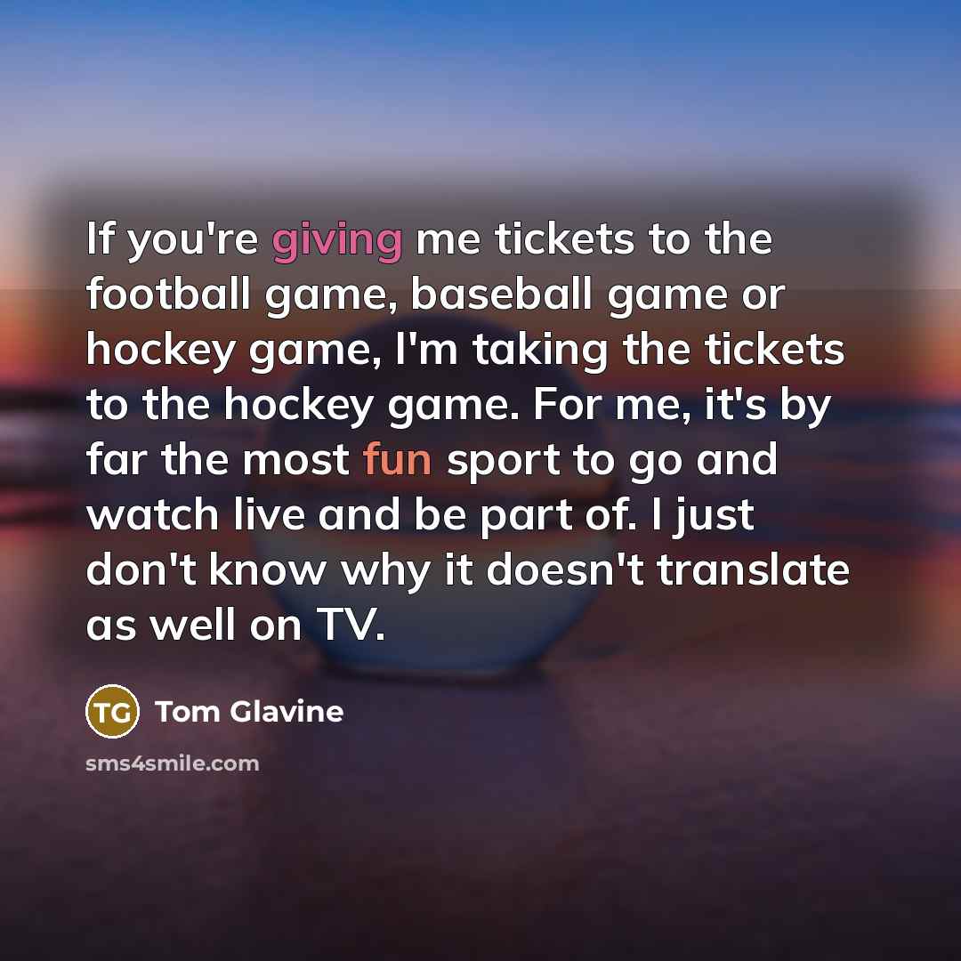 “If you're giving me tickets to the football game, baseball…” quote by Tom Glavine
