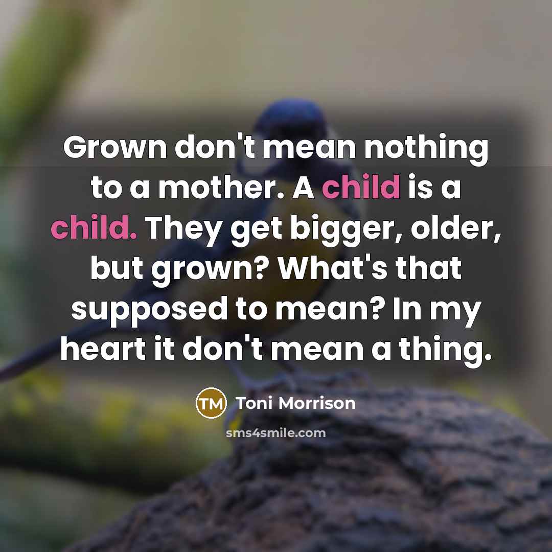 “Grown don't mean nothing to a mother. A child is…” quote by Toni Morrison