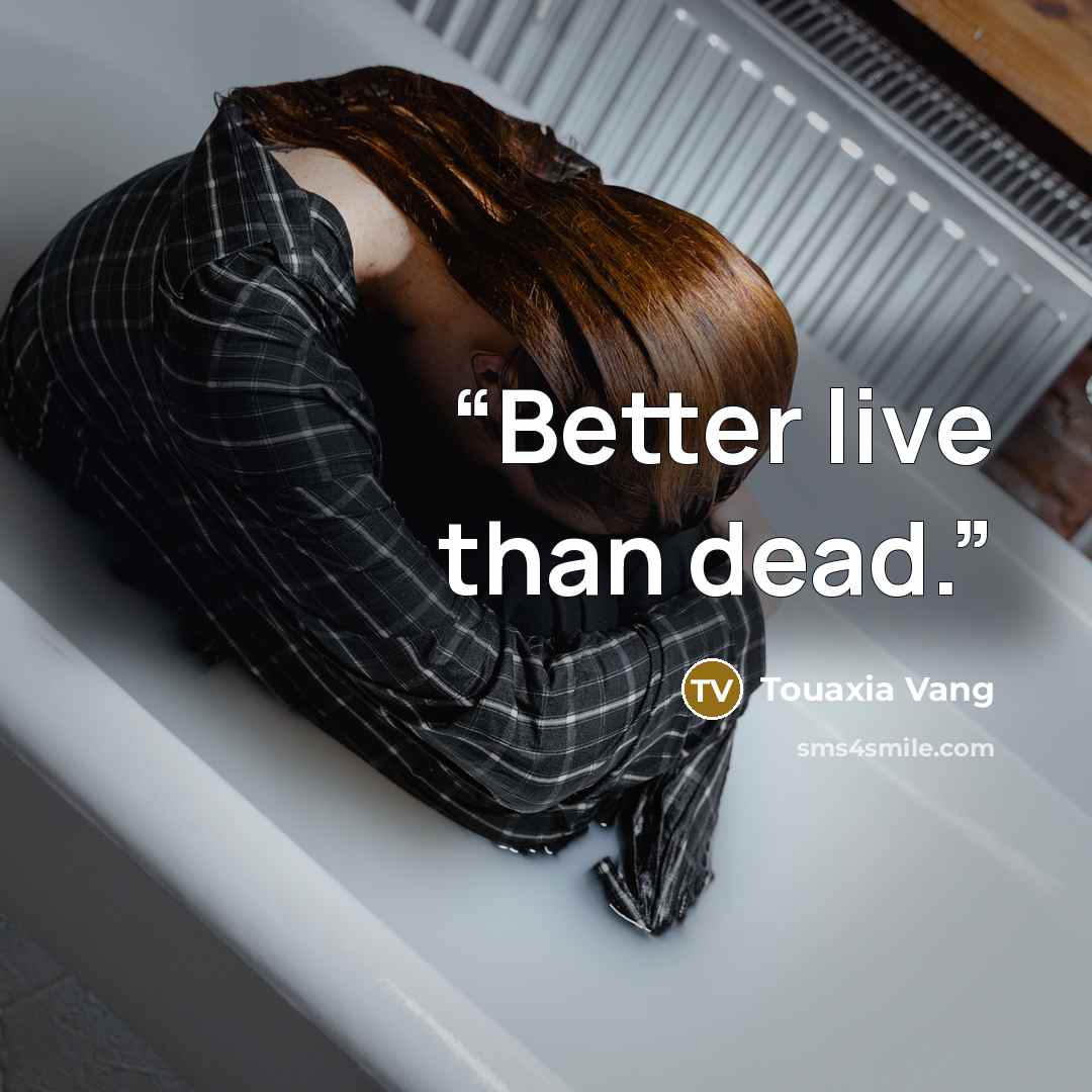 “Better live than dead.” quote by Touaxia Vang