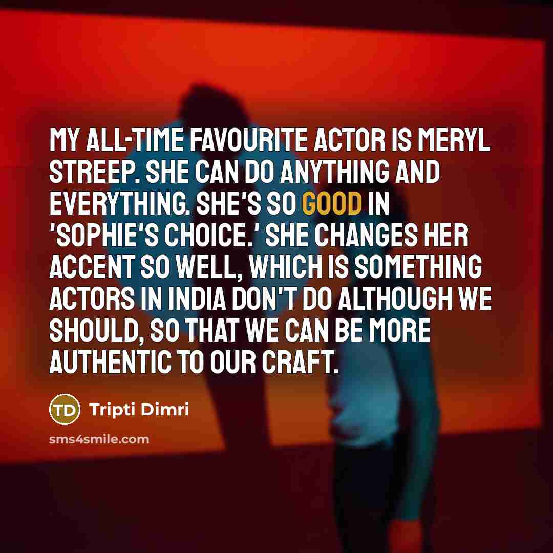 “My all-time favourite actor is Meryl Streep. She can do…” quote by Tripti Dimri
