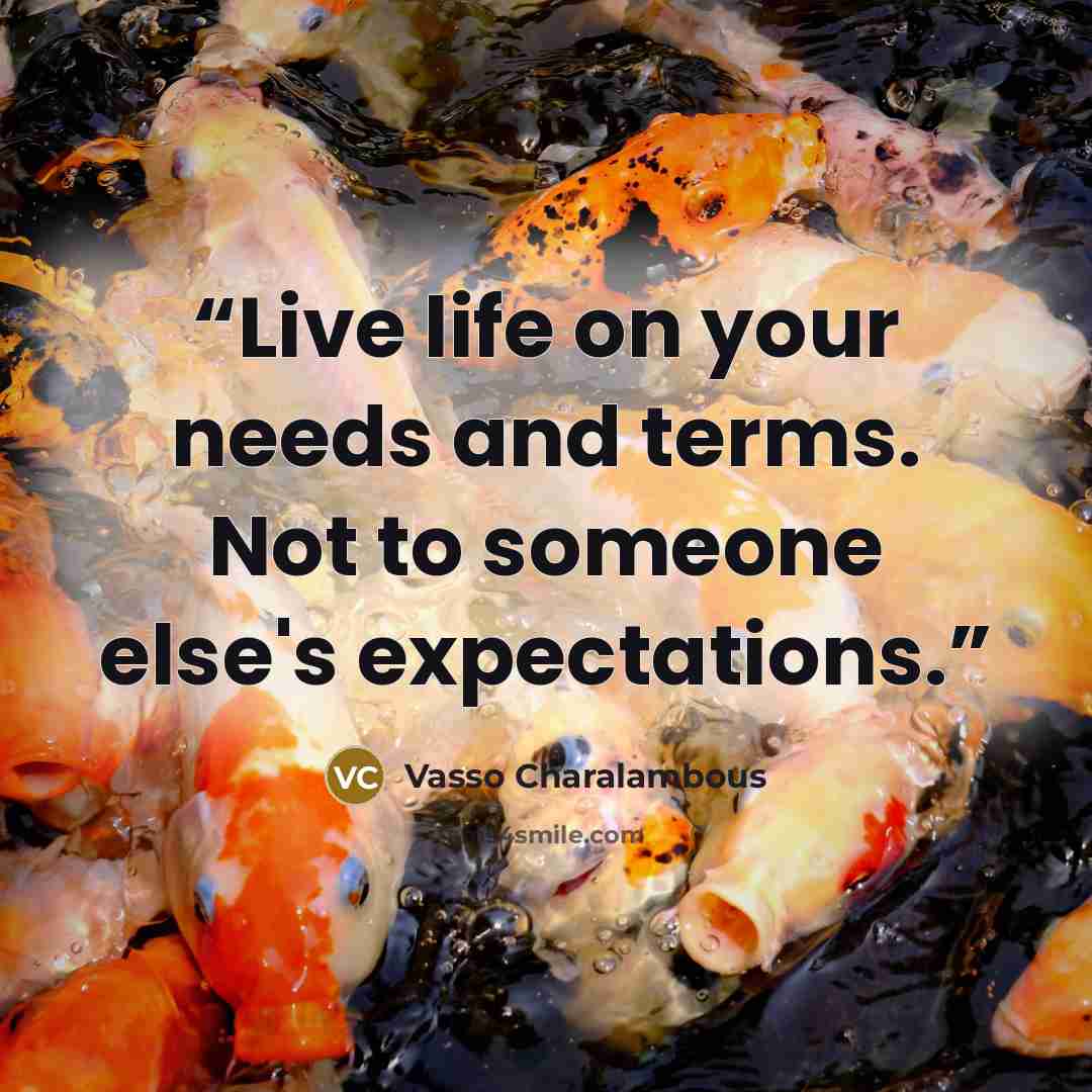 “Live life on your needs and terms. Not to someone else's expectations.” quote by Vasso Charalambous