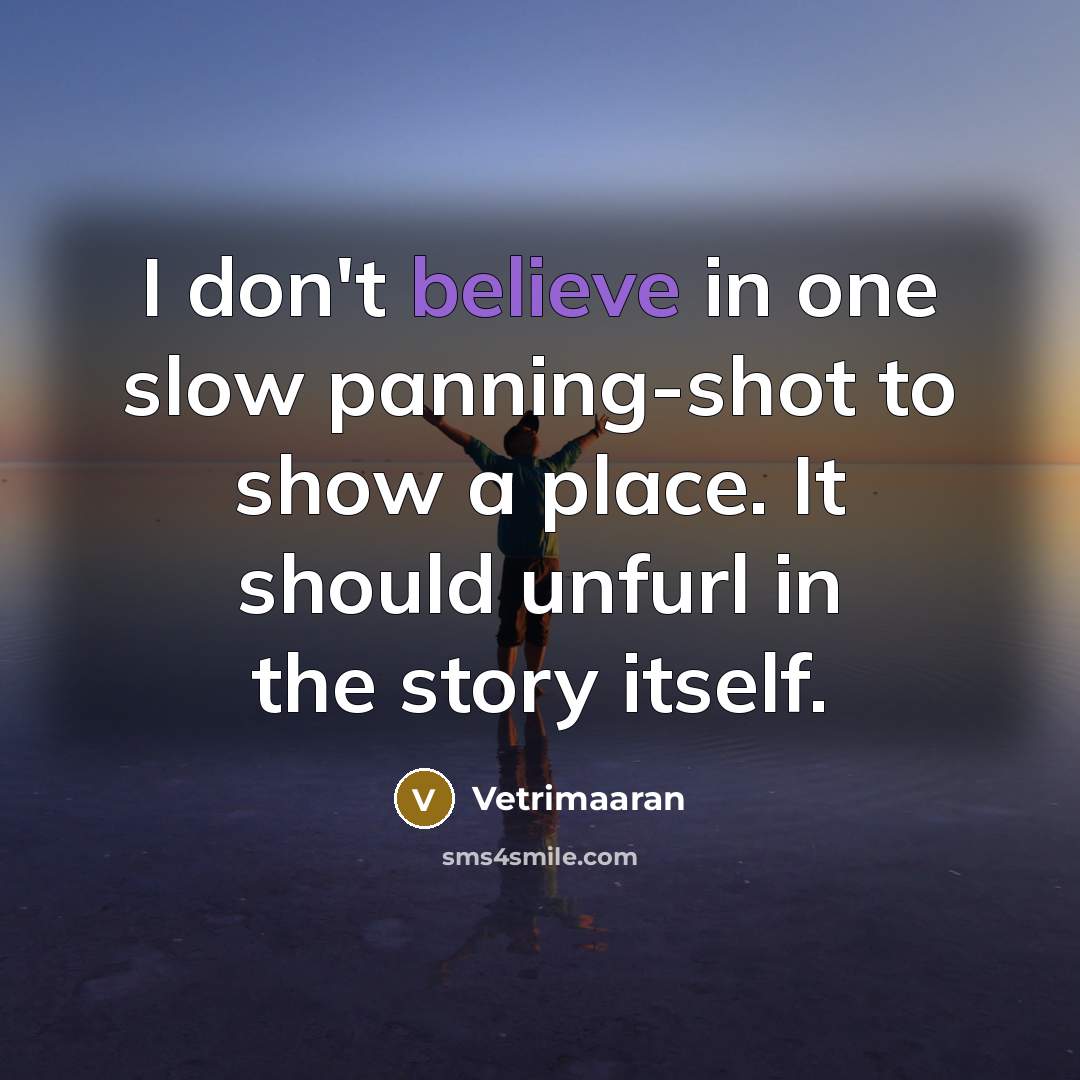 “I don't believe in one slow panning-shot to show a…” quote by Vetrimaaran