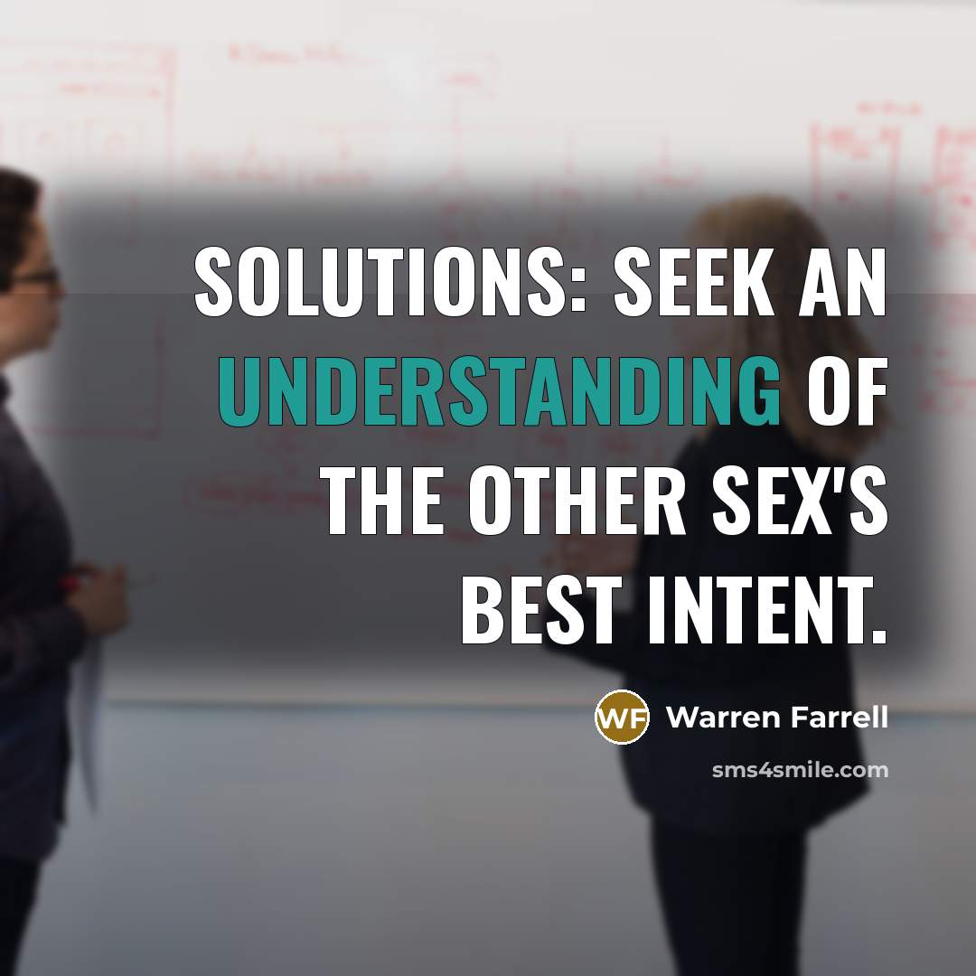 “Solutions: Seek an understanding of the other sex's best intent.…” quote by Warren Farrell