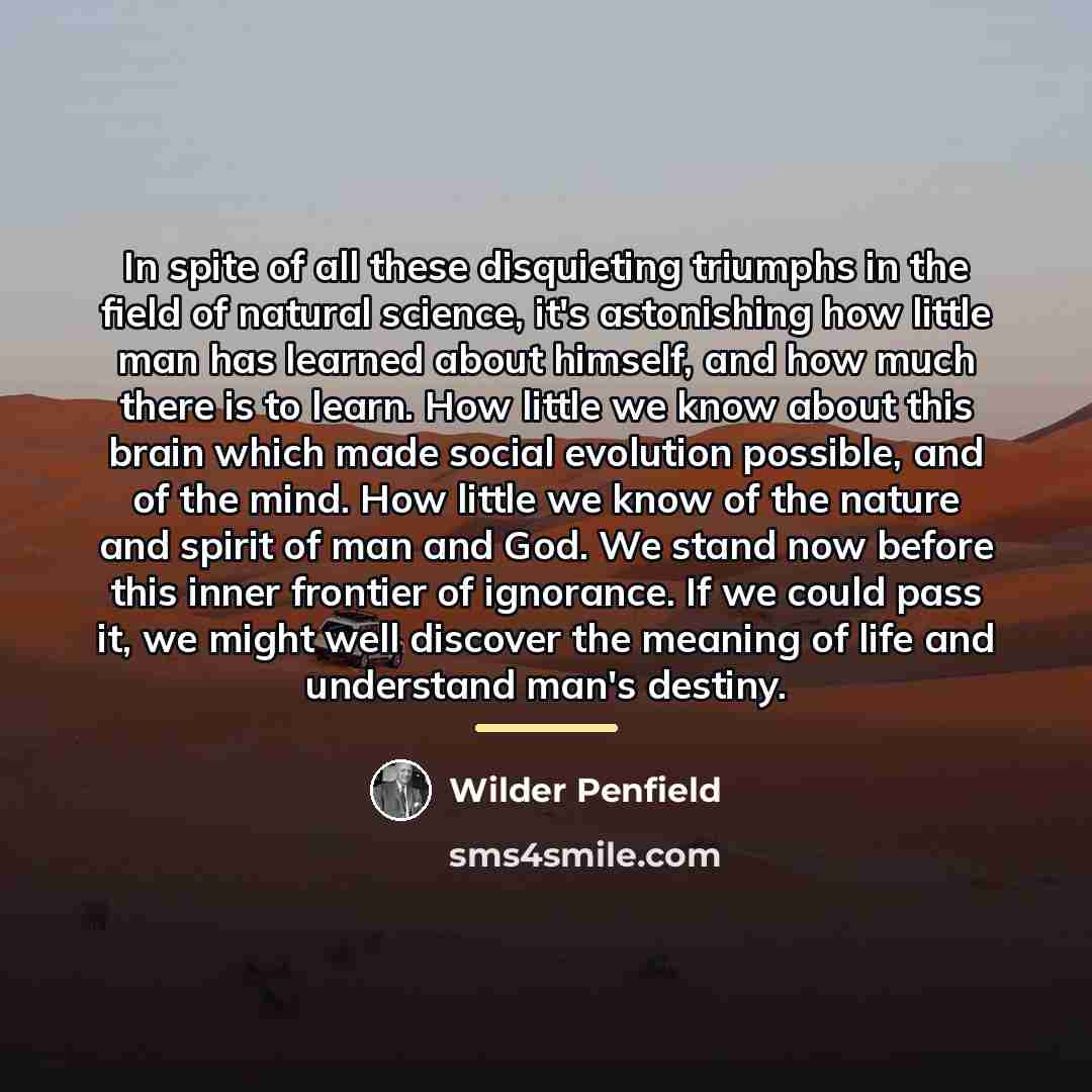 “In spite of all these disquieting triumphs in the field…” quote by Wilder Penfield