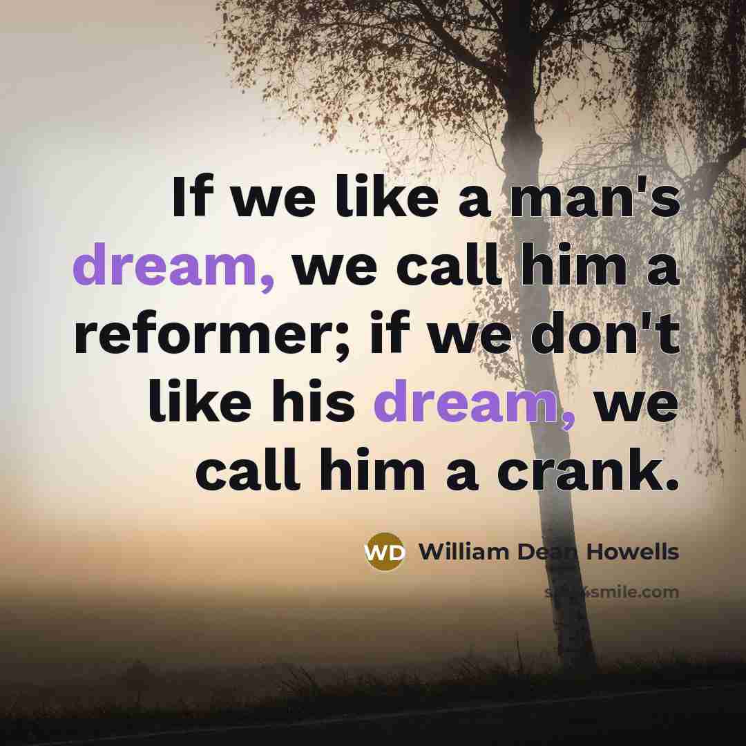 “If we like a man's dream, we call him a…” quote by William Dean Howells