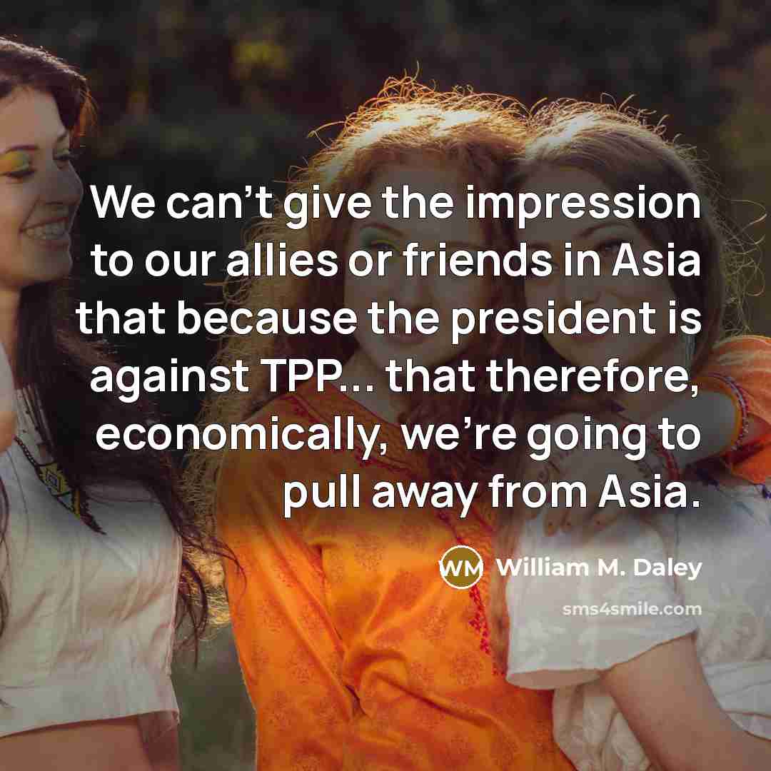 “We can't give the impression to our allies or friends…” quote by William M. Daley