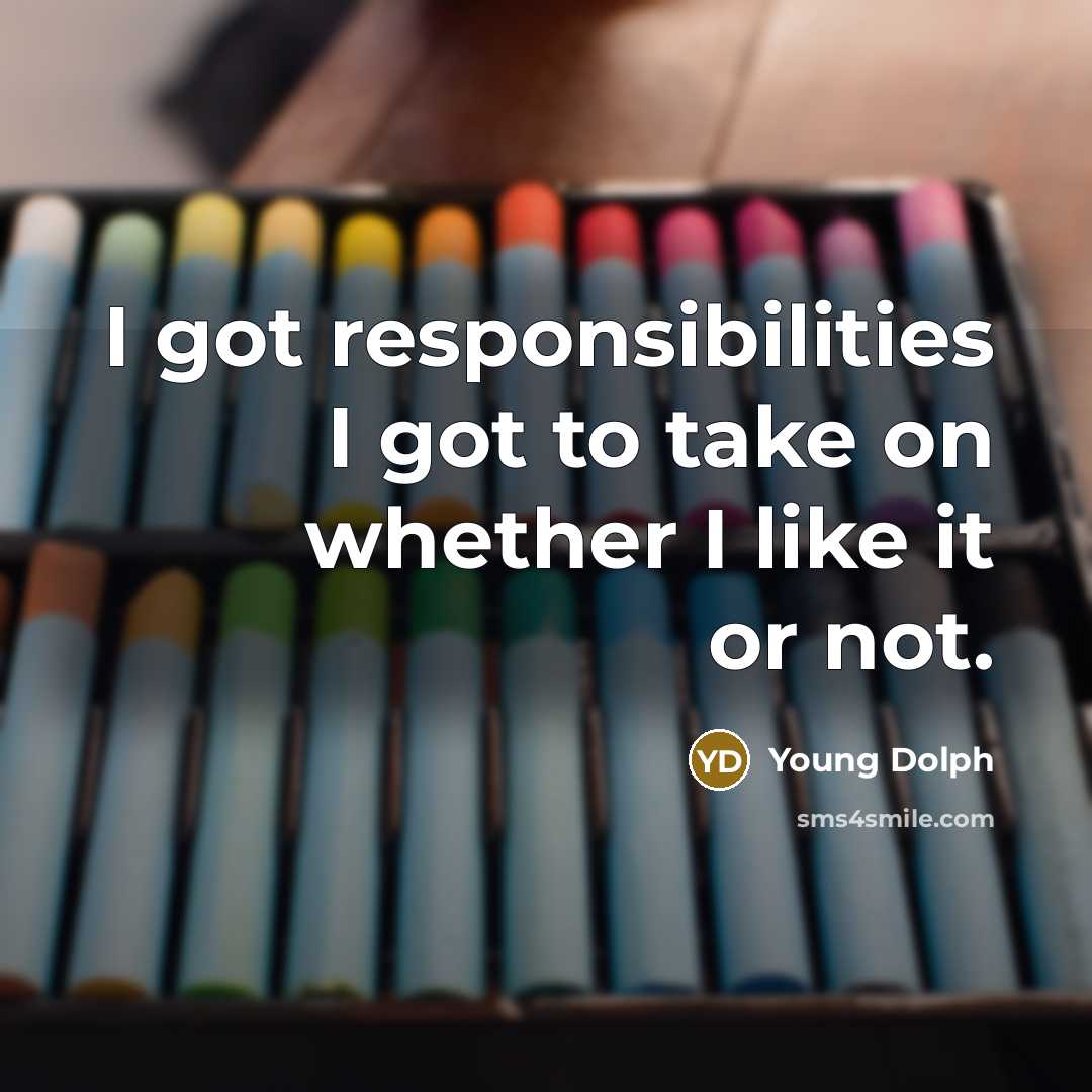 “I got responsibilities I got to take on whether I…” quote by Young Dolph