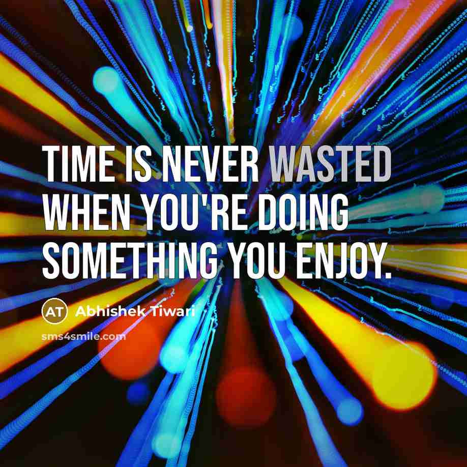 “Time is never wasted when you're doing something you enjoy.” quote by Abhishek Tiwari