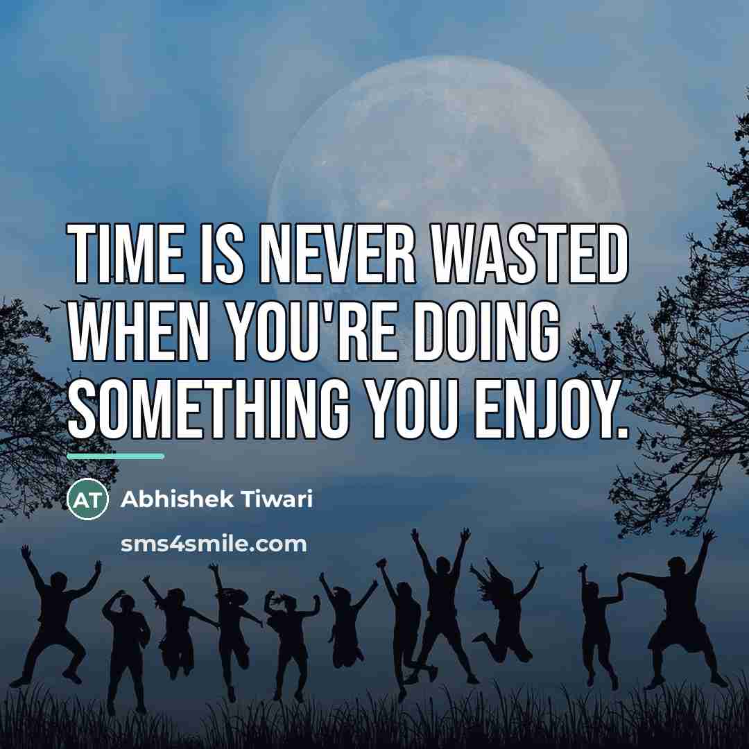“Time is never wasted when you're doing something you enjoy.…” quote by Abhishek Tiwari