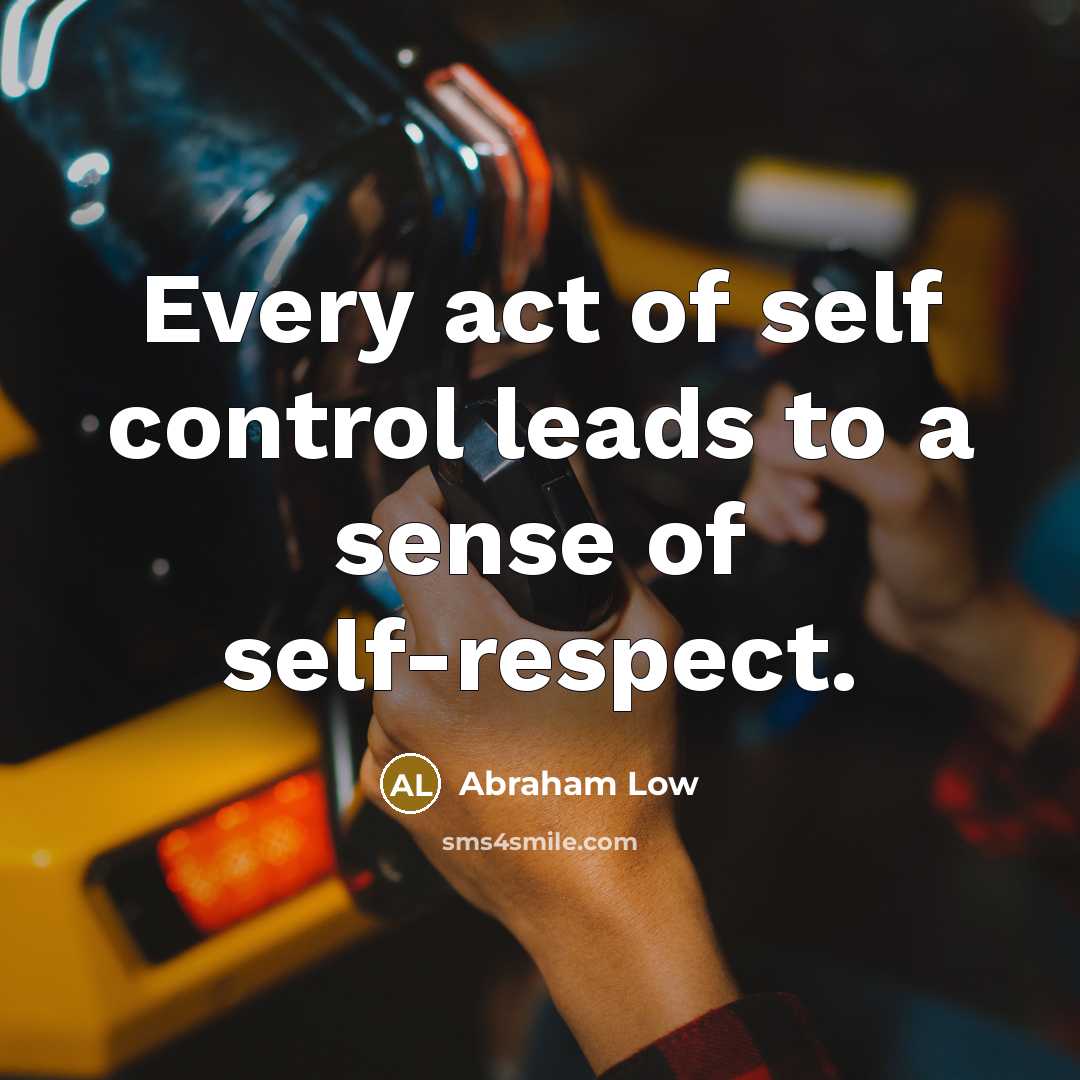 “Every act of self control leads to a sense of…” quote by Abraham Low