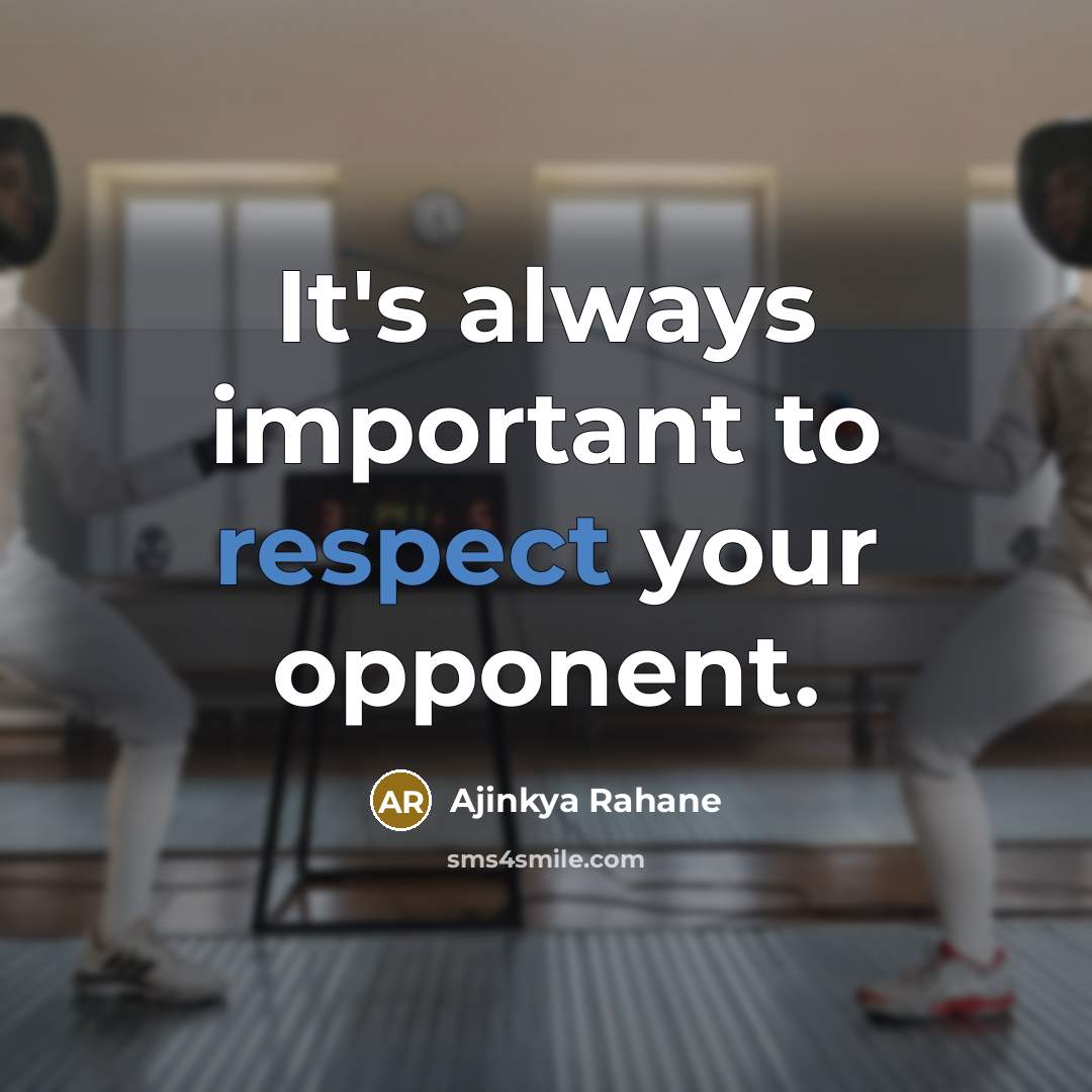 “It's always important to respect your opponent.…” quote by Ajinkya Rahane