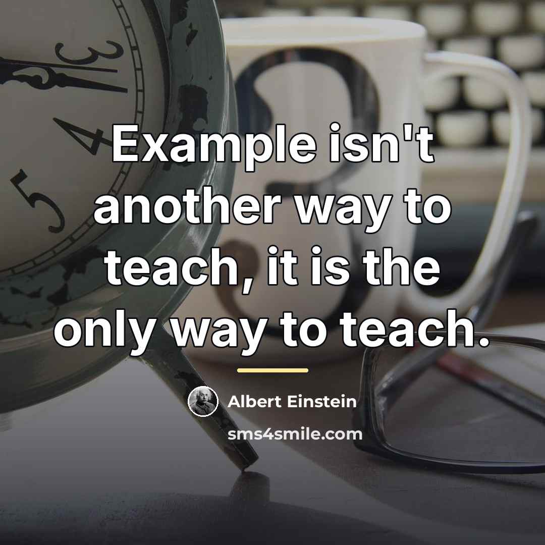 “Example isn't another way to teach, it is the only…” quote by Albert Einstein