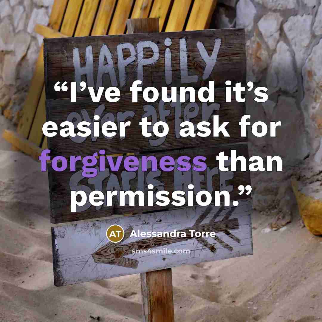 “I’ve found it’s easier to ask for forgiveness than permission.” quote by Alessandra Torre