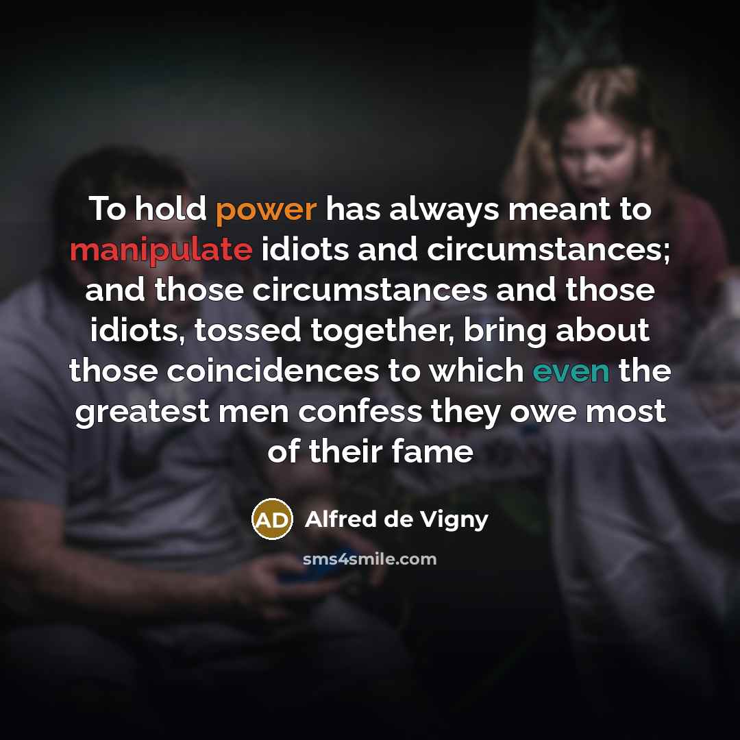 “To hold power has always meant to manipulate idiots and…” quote by Alfred de Vigny