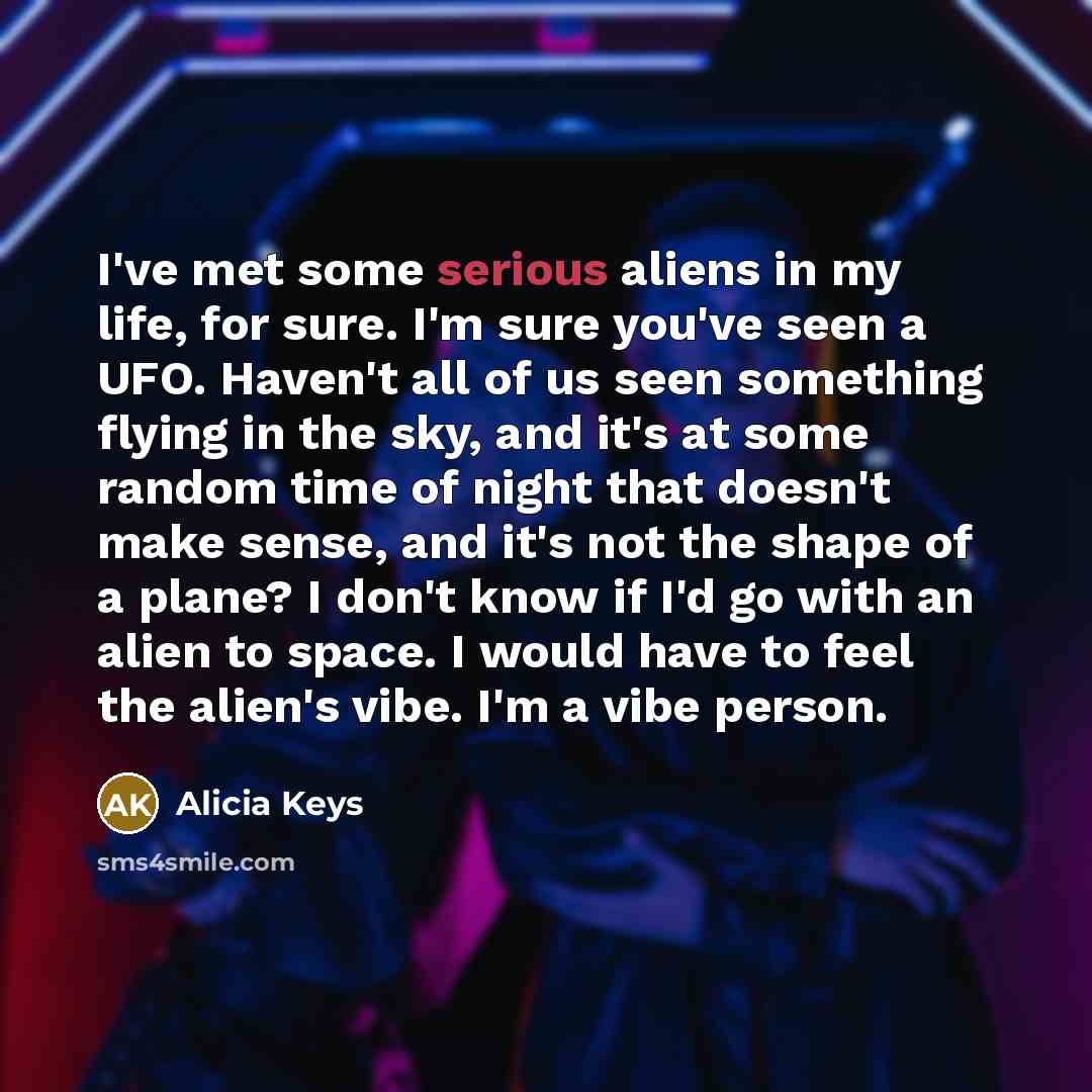 “I've met some serious aliens in my life, for sure.…” quote by Alicia Keys