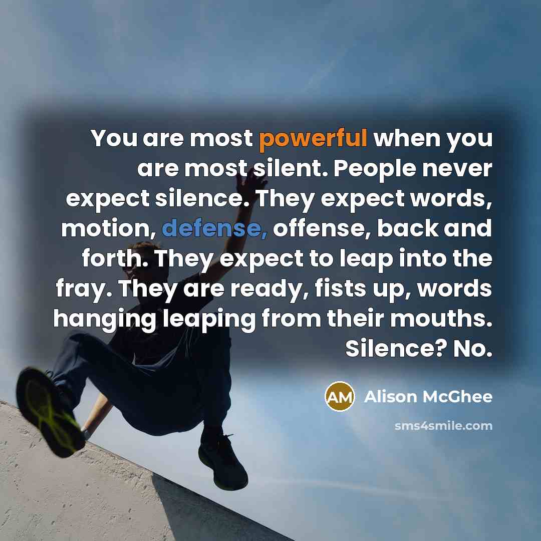 “You are most powerful when you are most silent. People…” quote by Alison McGhee