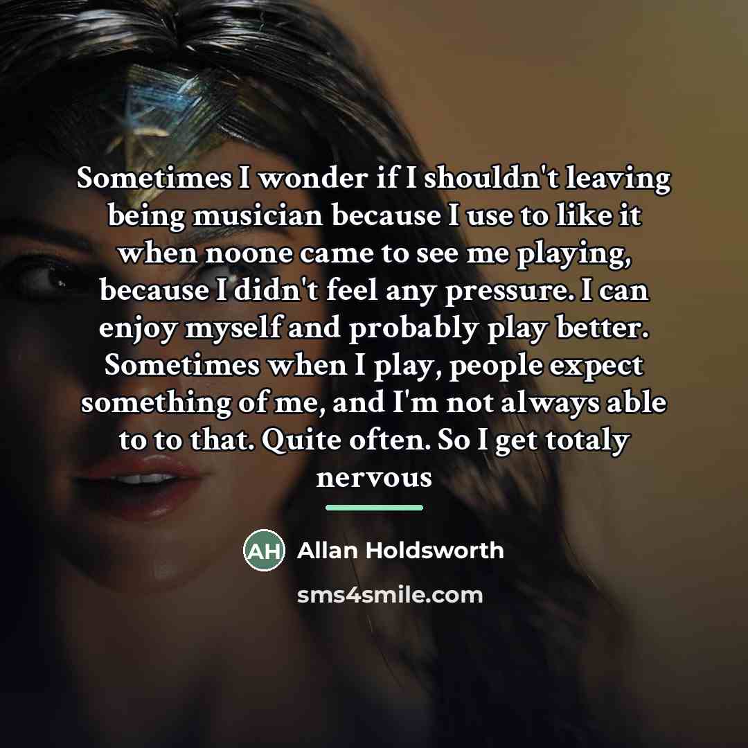 “Sometimes I wonder if I shouldn't leaving being musician because…” quote by Allan Holdsworth