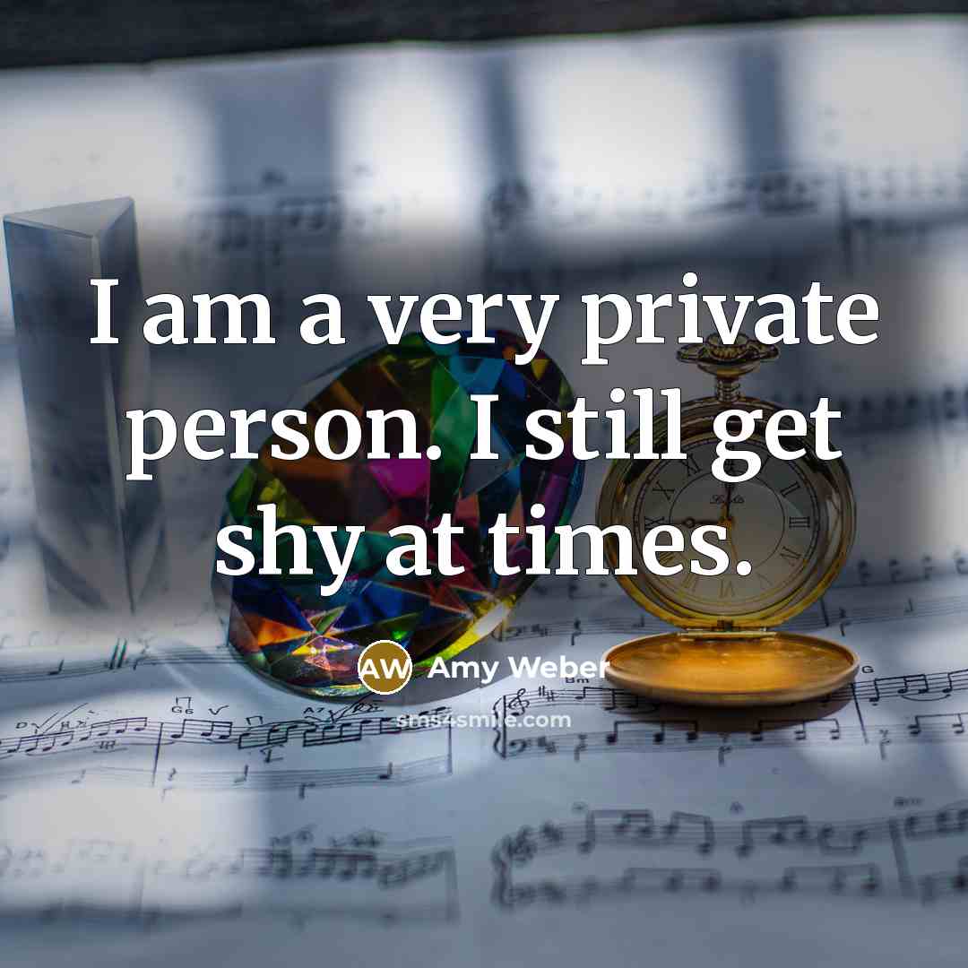 “I am a very private person. I still get shy…” quote by Amy Weber