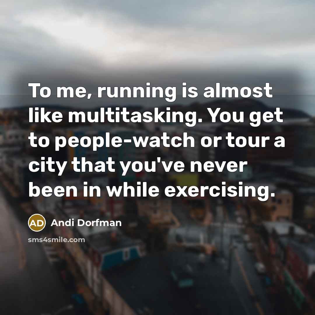 “To me, running is almost like multitasking. You get to…” quote by Andi Dorfman