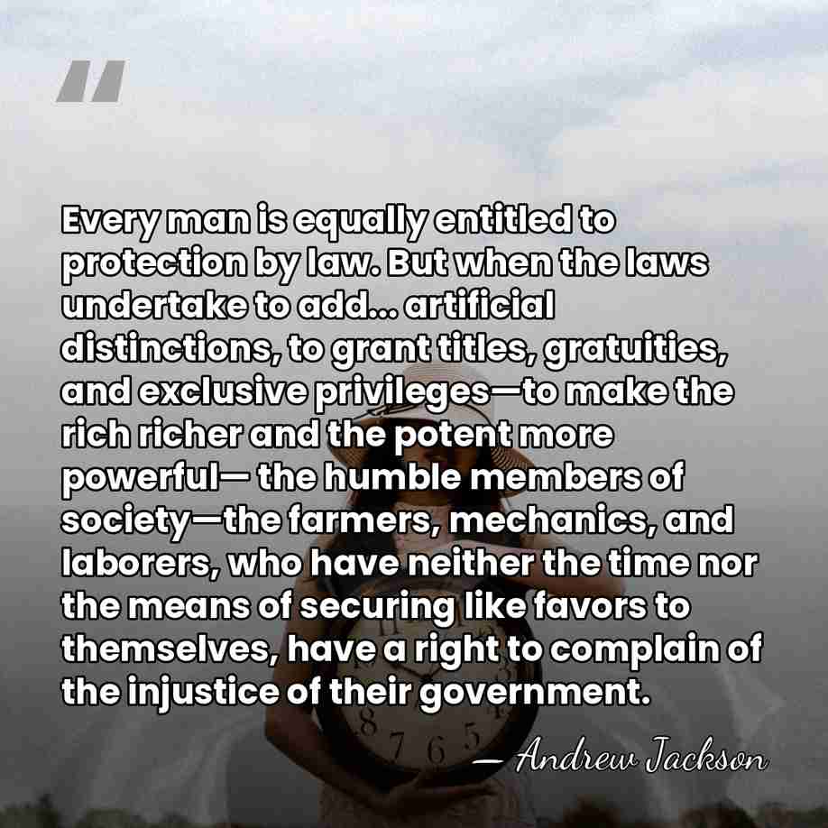 Every man is equally entitled to protection by law. But when the&hellip; - Andrew Jackson
